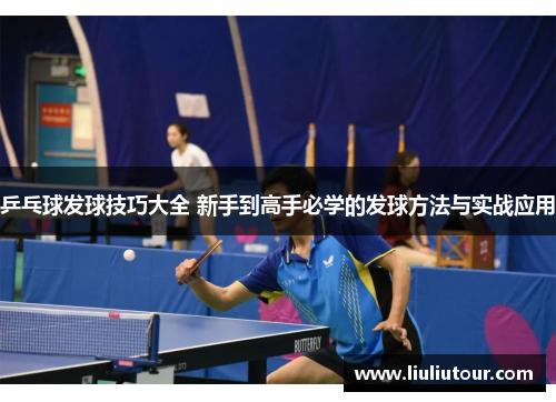 乒乓球发球技巧大全 新手到高手必学的发球方法与实战应用