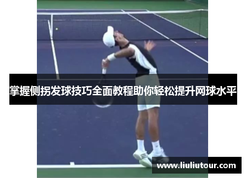 掌握侧拐发球技巧全面教程助你轻松提升网球水平