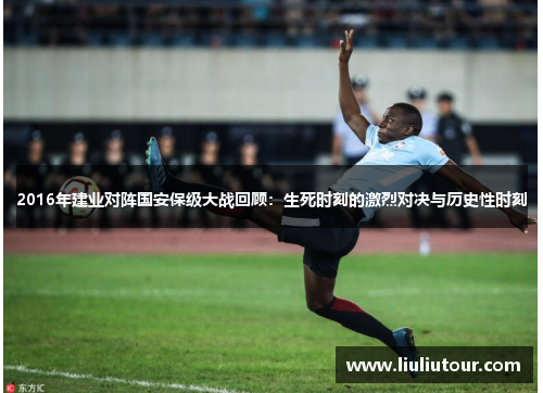 2016年建业对阵国安保级大战回顾：生死时刻的激烈对决与历史性时刻
